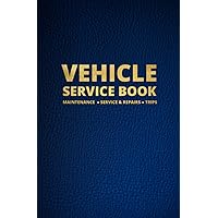 Vehicle Service Book: Track Your Auto`s Maintenance, Service, Repairs, and Trips Journal