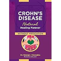 Crohn's Disease: Natural Healing Forever, Without Medication Crohn's Disease: Natural Healing Forever, Without Medication Kindle Paperback