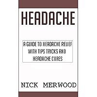 Headaches: A guide to headache relief with tips, tricks and headache cures (headache, headaches, headache relief, headache cure, headache help, headache therapy, headache medicine) Headaches: A guide to headache relief with tips, tricks and headache cures (headache, headaches, headache relief, headache cure, headache help, headache therapy, headache medicine) Kindle