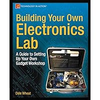 Building Your Own Electronics Lab: A Guide to Setting Up Your Own Gadget Workshop (Technology in Action) Building Your Own Electronics Lab: A Guide to Setting Up Your Own Gadget Workshop (Technology in Action) Paperback
