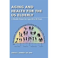 Aging and Health for the US Elderly: A Health Primer for Ages 60 to 90 Years Aging and Health for the US Elderly: A Health Primer for Ages 60 to 90 Years Hardcover Kindle