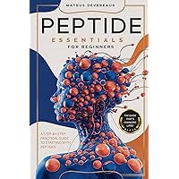 Peptide Essentials for Beginners: A Step-by-Step Practical Guide to Starting with Peptides. Master the Secrets to Enhanced Health, Longevity, and Vitality. Peptide Essentials for Beginners: A Step-by-Step Practical Guide to Starting with Peptides. Master the Secrets to Enhanced Health, Longevity, and Vitality. Paperback Kindle