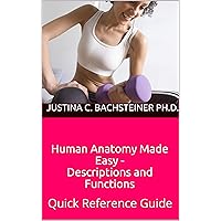 Human Anatomy Made Easy - Descriptions and Functions: Quick Reference Guide for High School and College Students Human Anatomy Made Easy - Descriptions and Functions: Quick Reference Guide for High School and College Students Kindle