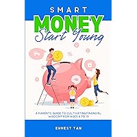 Smart Money Start Young: A Parent's Guide to Cultivating Financial Wisdom from Ages 6 to 13 Smart Money Start Young: A Parent's Guide to Cultivating Financial Wisdom from Ages 6 to 13 Kindle Paperback