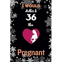 I would Rather Be 36 Than Pregnant: 100 Days of Habits & Happy 36th Birthday Gifts For Women, Funny Thirty Six Years Old Journal, 36 Years Old Gift For Girls Mom Sister