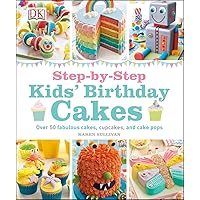 Step-by-Step Kids' Birthday Cakes: Over 50 Fabulous Cakes, Cupcakes, and Cake Pops Step-by-Step Kids' Birthday Cakes: Over 50 Fabulous Cakes, Cupcakes, and Cake Pops Hardcover