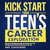 Kick Start Your Teen’s Career Exploration: Gain Career Coaching Knowledge and Empower Your Teen with Quick, Easy Activities to Find Career Direction Kick Start Your Teen’s Career Exploration: Gain Career Coaching Knowledge and Empower Your Teen with Quick, Easy Activities to Find Career Direction Paperback Kindle Audible Audiobook