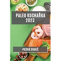 Paleo kuchařka 2023: Odlehčené, ale chutné jídla pro zdravý zivotní styl (Czech Edition)