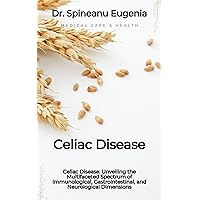 Celiac Disease: Unveiling the Multifaceted Spectrum of Immunological, Gastrointestinal, and Neurological Dimensions (Medical care and health) Celiac Disease: Unveiling the Multifaceted Spectrum of Immunological, Gastrointestinal, and Neurological Dimensions (Medical care and health) Kindle Paperback