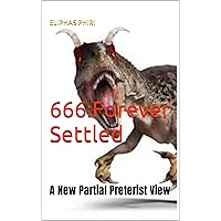 666:Forever Settled: A New Partial Preterist View 666:Forever Settled: A New Partial Preterist View Kindle Paperback