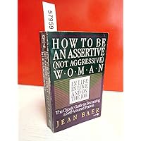 How to Be An Assertive (Not Agressive) Woman (Not Aggressive Woman in Life, in Love, and on the Job : The Total Guide to Self-Assertiveness) How to Be An Assertive (Not Agressive) Woman (Not Aggressive Woman in Life, in Love, and on the Job : The Total Guide to Self-Assertiveness) Paperback Hardcover Mass Market Paperback