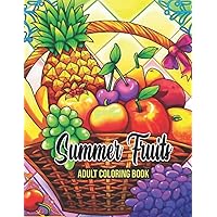 Summer Fruits Adult Coloring Book: An Adult Coloring Book with Luscious Fruits Amazing Gift Activity Unique Stress Relieving Easy Patterns.