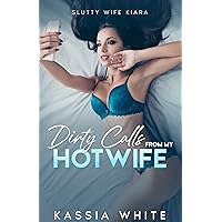 Dirty Calls From My Hotwife: Giving My Husband All The Dirty Details (Slutty Wife Kiara) Dirty Calls From My Hotwife: Giving My Husband All The Dirty Details (Slutty Wife Kiara) Kindle