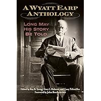 A Wyatt Earp Anthology: Long May His Story Be Told A Wyatt Earp Anthology: Long May His Story Be Told Hardcover Kindle