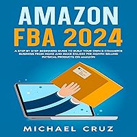 Amazon FBA 2024: A Step by Step Beginners Guide To Build Your Own E-Commerce Business From Home and Make $10,000 per Month Selling Physical Products On Amazon Amazon FBA 2024: A Step by Step Beginners Guide To Build Your Own E-Commerce Business From Home and Make $10,000 per Month Selling Physical Products On Amazon Audible Audiobook Kindle