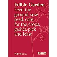 Edible Garden: Bloom Gardener's Guide: Feed the ground, sow seed, care for the crops, gather, pick and feast (Volume 7) (Bloom, 7) Edible Garden: Bloom Gardener's Guide: Feed the ground, sow seed, care for the crops, gather, pick and feast (Volume 7) (Bloom, 7) Paperback Kindle
