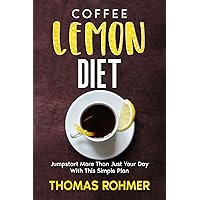 Coffee Lemon Diet: Jumpstart More Than Just Your Day With This Simple Plan Coffee Lemon Diet: Jumpstart More Than Just Your Day With This Simple Plan Kindle Audible Audiobook Paperback