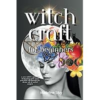 Witchcraft for Beginners: A new witch's guide to awakening your most powerful self through the divine art of sacred magick (Madeline Silvy's Witchcraft Starter Series)