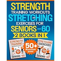 Strength Training Workouts and Stretching Exercises for Seniors Over 60 - 2 Books in 1: An Illustrated, Step-by-Step Manual to Build Muscle and Strength and Improve Mobility, Flexibility and Posture