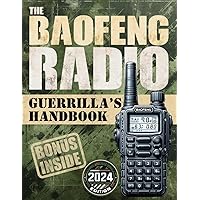 The Baofeng Radio Guerrilla’s Handbook: Master Your Baofeng Radio for Comprehensive Protection in Any Situation - Safeguard Yourself and Your Loved Ones in Emergencies, Natural Disasters and Conflicts