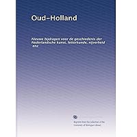 Oud-Holland: Nieuwe bijdragen voor de geschiedenis der Nederlandsche kunst, letterkunde, nijverheid, enz (Dutch Edition)