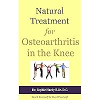 Natural Treatment for Osteoarthritis in the Knee (Teach Yourself to Treat Yourself for Knee Osteoarthritis Book 1) Natural Treatment for Osteoarthritis in the Knee (Teach Yourself to Treat Yourself for Knee Osteoarthritis Book 1) Kindle