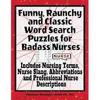 Funny, Raunchy and Classic Word Search Puzzles for Badass Nurses | Includes Nursing Terms, Nurse Slang, Abbreviations and Professional Nurse Descriptions