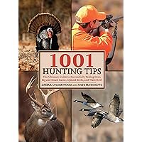 1001 Hunting Tips: The Ultimate Guide to Successfully Taking Deer, Big and Small Game, Upland Birds, and Waterfowl 1001 Hunting Tips: The Ultimate Guide to Successfully Taking Deer, Big and Small Game, Upland Birds, and Waterfowl Paperback Kindle