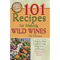 101 Recipes for Making Wild Wines at Home: A Step-by-Step Guide to Using Herbs, Fruits, and Flowers 101 Recipes for Making Wild Wines at Home: A Step-by-Step Guide to Using Herbs, Fruits, and Flowers Paperback Kindle
