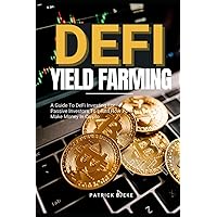 DeFi Yield Farming: A Guide To DeFi Investing For Passive Investors To Learn How To Make Money In Crypto, Generate Income Streams And How To Beat Inflation. Crypto Staking, Crypto Lending, Liquidity DeFi Yield Farming: A Guide To DeFi Investing For Passive Investors To Learn How To Make Money In Crypto, Generate Income Streams And How To Beat Inflation. Crypto Staking, Crypto Lending, Liquidity Paperback Kindle Hardcover