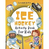 Ice Hockey Activity Book For Kids Ages 4-8: Fun Activity Book for Kids Who Love Ice Hockey : Including Word Searches, Dot-to-Dot, Puzzles, Coloring, Mazes, Math Challenges, and Much More!
