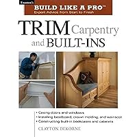 Trim Carpentry and Built-Ins: Taunton's BLP: Expert Advice from Start to Finish (Taunton's Build Like a Pro) Trim Carpentry and Built-Ins: Taunton's BLP: Expert Advice from Start to Finish (Taunton's Build Like a Pro) Paperback Kindle