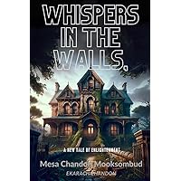Whispers in the Walls,: UNVEILING THE ECHOES OF HIDDEN TRUTHS (Echoes of Enlightenment: Tales of Transcendental Wisdom)