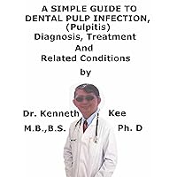 A Simple Guide To Dental Pulp Infection (Pulpitis) Diagnosis, Treatment And Related Conditions A Simple Guide To Dental Pulp Infection (Pulpitis) Diagnosis, Treatment And Related Conditions Kindle