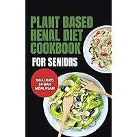 Plant Based Renal Diet Cookbook for Seniors: Quick Delicious Low Sodium Low Potassium Recipes for Chronic Kidney Disease & Renal Failure in Older Adults Plant Based Renal Diet Cookbook for Seniors: Quick Delicious Low Sodium Low Potassium Recipes for Chronic Kidney Disease & Renal Failure in Older Adults Kindle Paperback