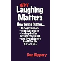 Why Laughing Matters: How to use humor...to heal yourself, to reduce stress to sleep better (without the pills), and live a happier, healthier life. All for FREE! Why Laughing Matters: How to use humor...to heal yourself, to reduce stress to sleep better (without the pills), and live a happier, healthier life. All for FREE! Kindle Paperback