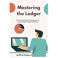 Mastering the Ledger: Your Comprehensive Companion to Accounting Principles Made Easy
