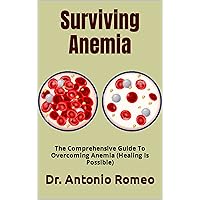 Surviving Anemia: The Comprehensive Guide To Overcoming Anemia (Healing Is Possible) Surviving Anemia: The Comprehensive Guide To Overcoming Anemia (Healing Is Possible) Kindle Paperback