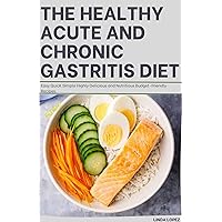 THE HEALTHY ACUTE AND CHRONIC GASTRITIS DIET: Easy quick simple highly delicious and nutritious budget-friendly recipes. THE HEALTHY ACUTE AND CHRONIC GASTRITIS DIET: Easy quick simple highly delicious and nutritious budget-friendly recipes. Kindle Paperback