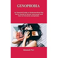 GENOPHOBIA : AN ESSENTIAL GUIDE TO UNDERSTANDING WHY YOU ARE SCARED OF SEXUAL INTERCOURSE, AND HOW TO OVERCOME GENOPHOBIA GENOPHOBIA : AN ESSENTIAL GUIDE TO UNDERSTANDING WHY YOU ARE SCARED OF SEXUAL INTERCOURSE, AND HOW TO OVERCOME GENOPHOBIA Kindle