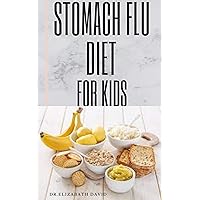 STOMACH FLU DIET FOR KIDS: How to Treat and Cure Diarrhea, Acid Reflux, Constipation, Gas, Nausea, Ulcers, Menstrual Cramps, and Stomach Flu STOMACH FLU DIET FOR KIDS: How to Treat and Cure Diarrhea, Acid Reflux, Constipation, Gas, Nausea, Ulcers, Menstrual Cramps, and Stomach Flu Kindle Paperback