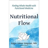 Nutritional Flow: Finding Whole Health with Functional Medicine Nutritional Flow: Finding Whole Health with Functional Medicine Kindle Paperback