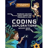Coding Explorations Activity Book: A STEM Introduction to Coding with Problem-Solving Logic Games for Toddlers and Kids Ages 3-5