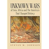 Unknown Wars of Asia, Africa and The America's That Changed History: Unknown Wars of Asia, Africa, and the America's That Changed History Unknown Wars of Asia, Africa and The America's That Changed History: Unknown Wars of Asia, Africa, and the America's That Changed History Kindle Paperback