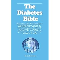 The Diabetes Bible: Diabetes and Pre-diabetes for beginners guide & education for effective self management, diet & nutrition, treatment solutions to symptoms & prevention, to improve quality of life The Diabetes Bible: Diabetes and Pre-diabetes for beginners guide & education for effective self management, diet & nutrition, treatment solutions to symptoms & prevention, to improve quality of life Kindle Paperback