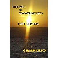 The Day of No Consequence (Part 4: Paris Book 5) The Day of No Consequence (Part 4: Paris Book 5) Kindle