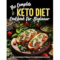 The Complete Keto Diet Cookbook For Beginners: 50 Simple Low-Carb Recipes For Beginners To Lose Weight and Improve Your Health The Complete Keto Diet Cookbook For Beginners: 50 Simple Low-Carb Recipes For Beginners To Lose Weight and Improve Your Health Kindle Paperback
