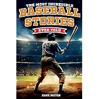 The Most Incredible Baseball Stories Ever Told: Inspirational and Unforgettable Tales from the Great Sport of Baseball The Most Incredible Baseball Stories Ever Told: Inspirational and Unforgettable Tales from the Great Sport of Baseball Paperback Kindle Audible Audiobook