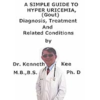 A Simple Guide To HyperUricemia (Gout), Diagnosis, Treatment And Related Conditions (A Simple Guide to Medical Conditions) A Simple Guide To HyperUricemia (Gout), Diagnosis, Treatment And Related Conditions (A Simple Guide to Medical Conditions) Kindle