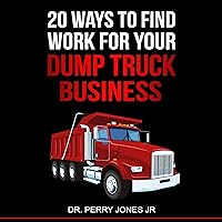 20 Ways to Find Work for Your Dump Truck Business 20 Ways to Find Work for Your Dump Truck Business Audible Audiobook Paperback Kindle